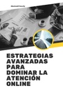 ESTRATEGIAS AVANZADAS PARA DOMINAR LA ATENCIÓN ONLINE