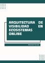 ARQUITECTURA DE VISIBILIDAD EN ECOSISTEMAS ONLINE
