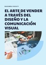 EL ARTE DE VENDER A TRAVÉS DEL DISEÑO Y LA COMUNICACIÓN VISUAL