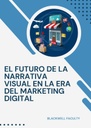 EL FUTURO DE LA NARRATIVA VISUAL EN LA ERA DEL MARKETING DIGITAL