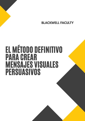 EL MÉTODO DEFINITIVO PARA CREAR MENSAJES VISUALES PERSUASIVOS