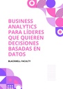BUSINESS ANALYTICS PARA LÍDERES QUE QUIEREN DECISIONES BASADAS EN DATOS