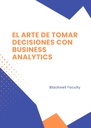 EL ARTE DE TOMAR DECISIONES CON BUSINESS ANALYTICS