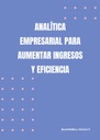 ANALÍTICA EMPRESARIAL PARA AUMENTAR INGRESOS Y EFICIENCIA
