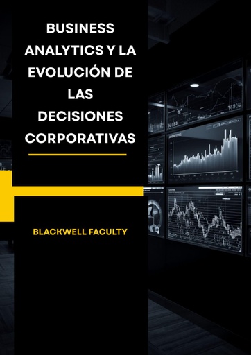BUSINESS ANALYTICS Y LA EVOLUCIÓN DE LAS DECISIONES CORPORATIVAS