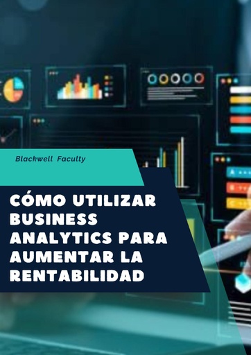 CÓMO UTILIZAR BUSINESS ANALYTICS PARA AUMENTAR LA RENTABILIDAD
