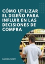 CÓMO UTILIZAR EL DISEÑO PARA INFLUIR EN LAS DECISIONES DE COMPRA
