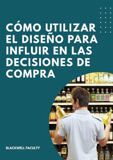 CÓMO UTILIZAR EL DISEÑO PARA INFLUIR EN LAS DECISIONES DE COMPRA