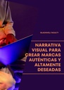 NARRATIVA VISUAL PARA CREAR MARCAS AUTÉNTICAS Y ALTAMENTE DESEADAS
