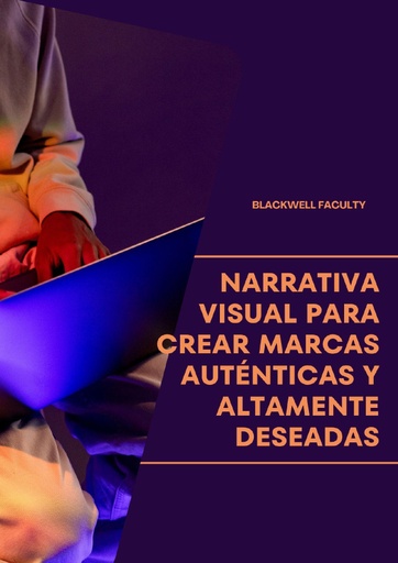 NARRATIVA VISUAL PARA CREAR MARCAS AUTÉNTICAS Y ALTAMENTE DESEADAS