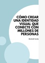 CÓMO CREAR UNA IDENTIDAD VISUAL QUE CONECTE CON MILLONES DE PERSONAS