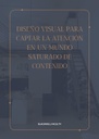 DISEÑO VISUAL PARA CAPTAR LA ATENCIÓN EN UN MUNDO SATURADO DE CONTENIDO