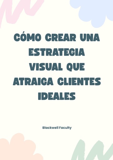 CÓMO CREAR UNA ESTRATEGIA VISUAL QUE ATRAIGA CLIENTES IDEALES