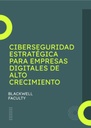 CIBERSEGURIDAD ESTRATÉGICA PARA EMPRESAS DIGITALES DE ALTO CRECIMIENTO