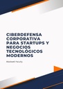 CIBERDEFENSA CORPORATIVA PARA STARTUPS Y NEGOCIOS TECNOLÓGICOS MODERNOS