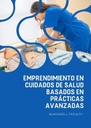 EMPRENDIMIENTO EN CUIDADOS DE SALUD BASADOS EN PRÁCTICAS AVANZADAS