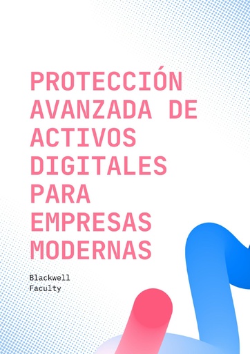 PROTECCIÓN AVANZADA DE ACTIVOS DIGITALES PARA EMPRESAS MODERNAS