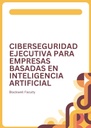 CIBERSEGURIDAD EJECUTIVA PARA EMPRESAS BASADAS EN INTELIGENCIA ARTIFICIAL