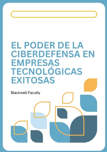 EL PODER DE LA CIBERDEFENSA EN EMPRESAS TECNOLÓGICAS EXITOSAS