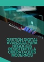 GESTIÓN DIGITAL AVANZADA PARA NEGOCIOS RESISTENTES A CIBERATAQUES MODERNOS