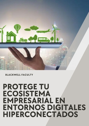 PROTEGE TU ECOSISTEMA EMPRESARIAL EN ENTORNOS DIGITALES HIPERCONECTADOS