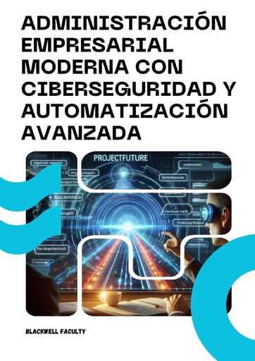 ADMINISTRACIÓN EMPRESARIAL MODERNA CON CIBERSEGURIDAD Y AUTOMATIZACIÓN AVANZADA