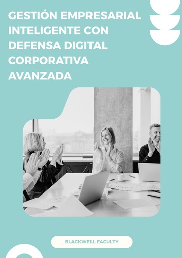 GESTIÓN EMPRESARIAL INTELIGENTE CON DEFENSA DIGITAL CORPORATIVA AVANZADA