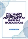 PROTECCIÓN DIGITAL PARA CEOS Y LÍDERES DE EMPRESAS TECNOLÓGICAS