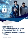 NEGOCIOS AUTOMATIZADOS CON CIBERSEGURIDAD Y CONTROL EMPRESARIAL TOTAL