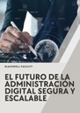 EL FUTURO DE LA ADMINISTRACIÓN DIGITAL SEGURA Y ESCALABLE