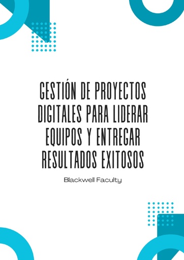 GESTIÓN DE PROYECTOS DIGITALES PARA LIDERAR EQUIPOS Y ENTREGAR RESULTADOS EXITOSOS