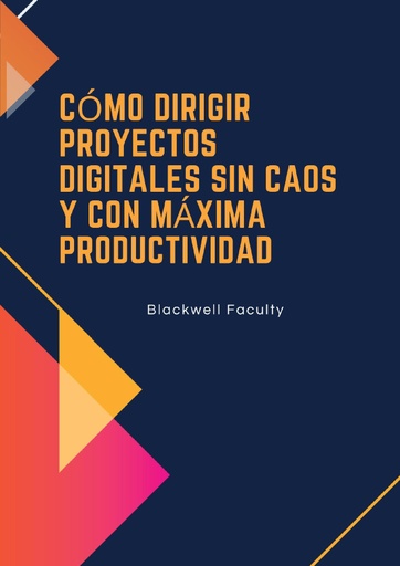 CÓMO DIRIGIR PROYECTOS DIGITALES SIN CAOS Y CON MÁXIMA PRODUCTIVIDAD