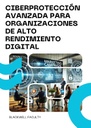CIBERPROTECCIÓN AVANZADA PARA ORGANIZACIONES DE ALTO RENDIMIENTO DIGITAL