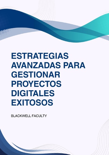ESTRATEGIAS AVANZADAS PARA GESTIONAR PROYECTOS DIGITALES EXITOSOS
