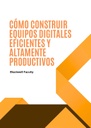 CÓMO CONSTRUIR EQUIPOS DIGITALES EFICIENTES Y ALTAMENTE PRODUCTIVOS