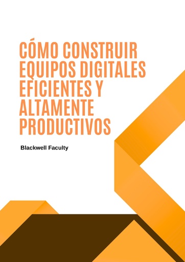 CÓMO CONSTRUIR EQUIPOS DIGITALES EFICIENTES Y ALTAMENTE PRODUCTIVOS