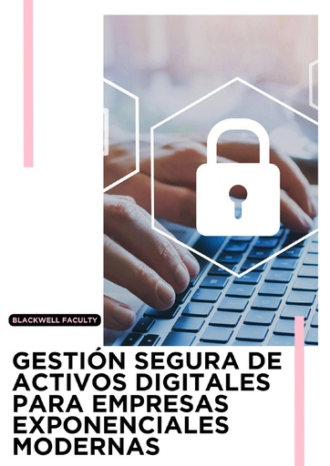 GESTIÓN SEGURA DE ACTIVOS DIGITALES PARA EMPRESAS EXPONENCIALES MODERNAS