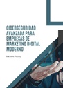 CIBERSEGURIDAD AVANZADA PARA EMPRESAS DE MARKETING DIGITAL MODERNO