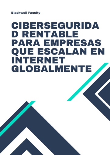 CIBERSEGURIDAD RENTABLE PARA EMPRESAS QUE ESCALAN EN INTERNET GLOBALMENTE
