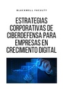ESTRATEGIAS CORPORATIVAS DE CIBERDEFENSA PARA EMPRESAS EN CRECIMIENTO DIGITAL