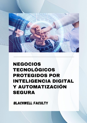 NEGOCIOS TECNOLÓGICOS PROTEGIDOS POR INTELIGENCIA DIGITAL Y AUTOMATIZACIÓN SEGURA