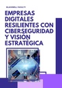 EMPRESAS DIGITALES RESILIENTES CON CIBERSEGURIDAD Y VISIÓN ESTRATÉGICA
