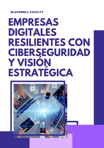 EMPRESAS DIGITALES RESILIENTES CON CIBERSEGURIDAD Y VISIÓN ESTRATÉGICA