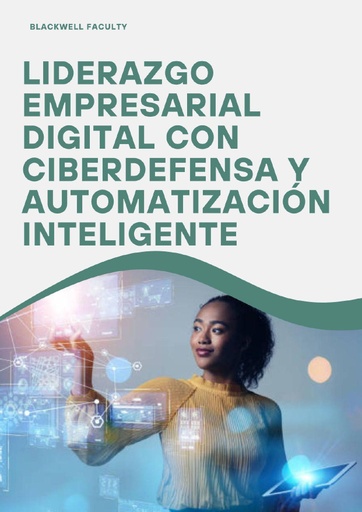 LIDERAZGO EMPRESARIAL DIGITAL CON CIBERDEFENSA Y AUTOMATIZACIÓN INTELIGENTE