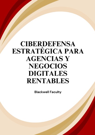 CIBERDEFENSA ESTRATÉGICA PARA AGENCIAS Y NEGOCIOS DIGITALES RENTABLES