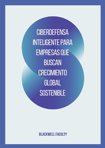 CIBERDEFENSA INTELIGENTE PARA EMPRESAS QUE BUSCAN CRECIMIENTO GLOBAL SOSTENIBLE