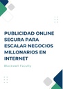 PUBLICIDAD ONLINE SEGURA PARA ESCALAR NEGOCIOS MILLONARIOS EN INTERNET