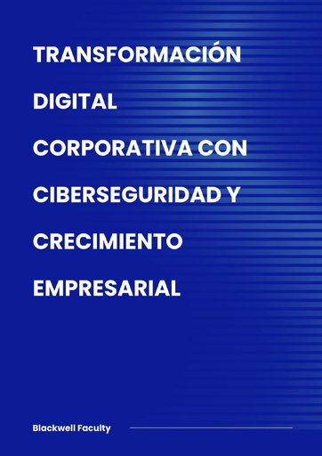 TRANSFORMACIÓN DIGITAL CORPORATIVA CON CIBERSEGURIDAD Y CRECIMIENTO EMPRESARIAL