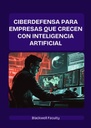 CIBERDEFENSA PARA EMPRESAS QUE CRECEN CON INTELIGENCIA ARTIFICIAL