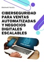 CIBERSEGURIDAD PARA VENTAS AUTOMATIZADAS Y NEGOCIOS DIGITALES ESCALABLES